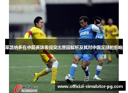 莱昂纳多在中超赛场表现突出原因解析及其对中国足球的影响