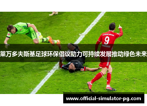 莱万多夫斯基足球环保倡议助力可持续发展推动绿色未来