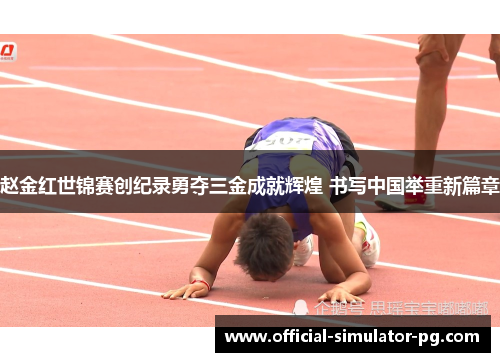 赵金红世锦赛创纪录勇夺三金成就辉煌 书写中国举重新篇章