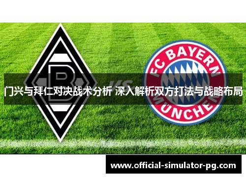 门兴与拜仁对决战术分析 深入解析双方打法与战略布局
