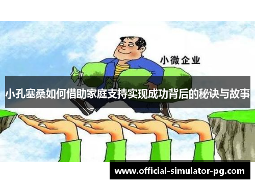 小孔塞桑如何借助家庭支持实现成功背后的秘诀与故事