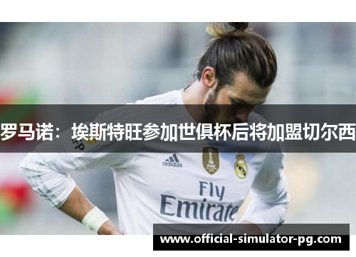 罗马诺：埃斯特旺参加世俱杯后将加盟切尔西