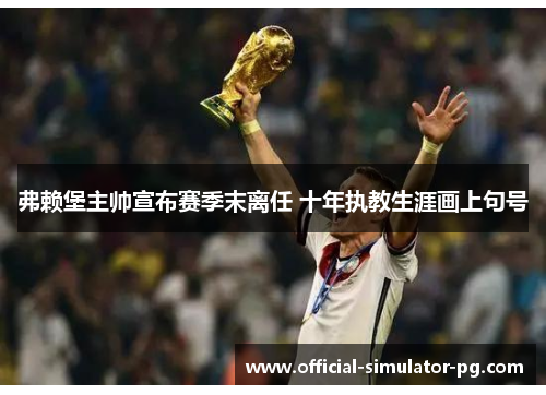 弗赖堡主帅宣布赛季末离任 十年执教生涯画上句号